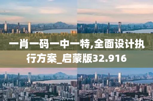 一肖一碼一中一特,全面設計執(zhí)行方案_啟蒙版32.916