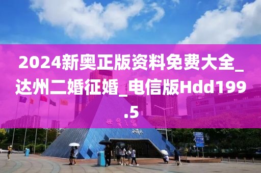 2024新奧正版資料免費大全_達州二婚征婚_電信版Hdd199.5