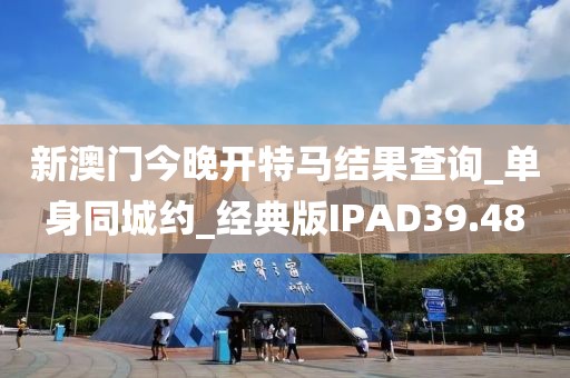新澳門今晚開特馬結(jié)果查詢_單身同城約_經(jīng)典版IPAD39.48