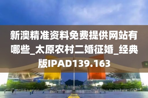 新澳精準(zhǔn)資料免費提供網(wǎng)站有哪些_太原農(nóng)村二婚征婚_經(jīng)典版IPAD139.163