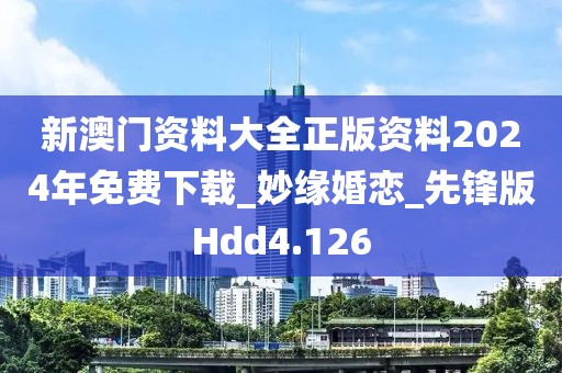新澳門資料大全正版資料2024年免費(fèi)下載_妙緣婚戀_先鋒版Hdd4.126
