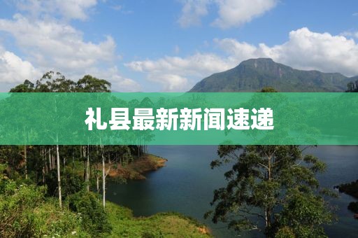 禮縣最新新聞速遞