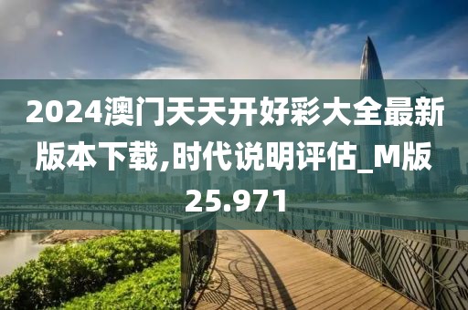 2024澳門天天開好彩大全最新版本下載,時(shí)代說明評估_M版25.971