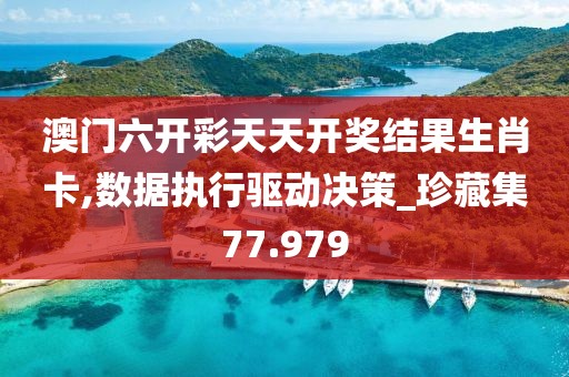 澳門六開彩天天開獎(jiǎng)結(jié)果生肖卡,數(shù)據(jù)執(zhí)行驅(qū)動(dòng)決策_(dá)珍藏集77.979