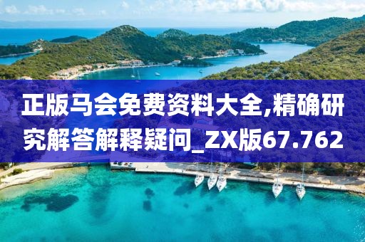 正版馬會免費資料大全,精確研究解答解釋疑問_ZX版67.762
