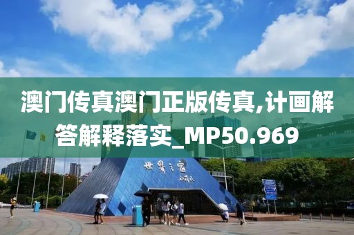 澳門傳真澳門正版?zhèn)髡?計畫解答解釋落實_MP50.969