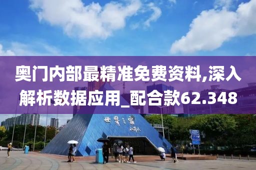 奧門內(nèi)部最精準(zhǔn)免費(fèi)資料,深入解析數(shù)據(jù)應(yīng)用_配合款62.348