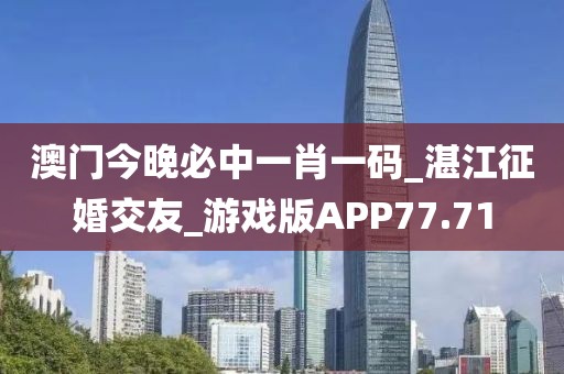 澳門今晚必中一肖一碼_湛江征婚交友_游戲版APP77.71