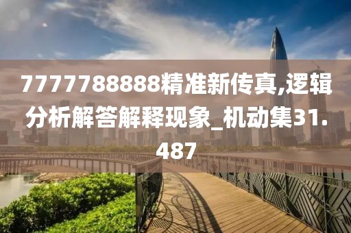 7777788888精準新傳真,邏輯分析解答解釋現(xiàn)象_機動集31.487