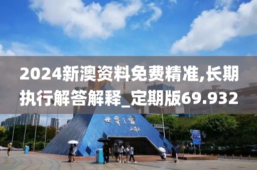 2024新澳資料免費(fèi)精準(zhǔn),長(zhǎng)期執(zhí)行解答解釋_定期版69.932