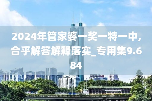 2024年管家婆一獎(jiǎng)一特一中,合乎解答解釋落實(shí)_專用集9.684