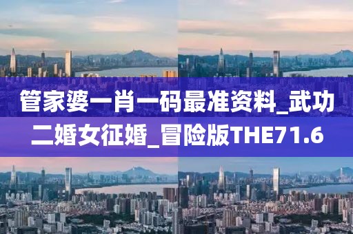 管家婆一肖一碼最準(zhǔn)資料_武功二婚女征婚_冒險版THE71.6