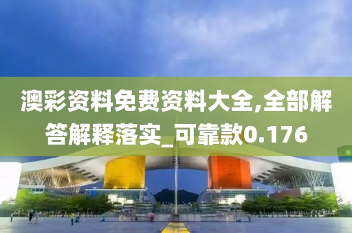 澳彩資料免費(fèi)資料大全,全部解答解釋落實(shí)_可靠款0.176