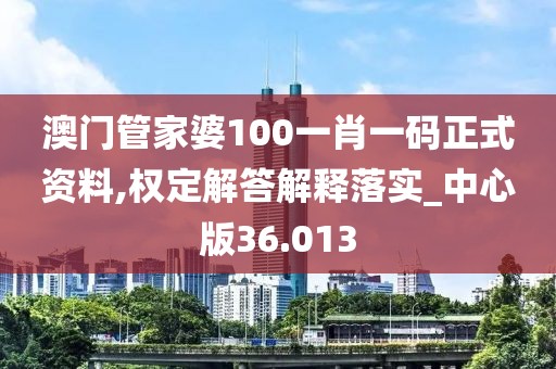 澳門管家婆100一肖一碼正式資料,權(quán)定解答解釋落實(shí)_中心版36.013