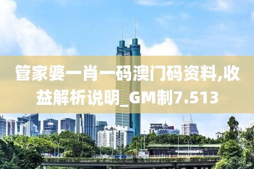 管家婆一肖一碼澳門碼資料,收益解析說明_GM制7.513