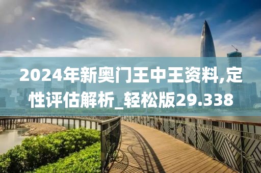 2024年新奧門(mén)王中王資料,定性評(píng)估解析_輕松版29.338