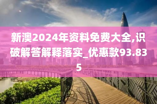 新澳2024年資料免費大全,識破解答解釋落實_優(yōu)惠款93.835