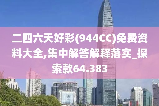 二四六天好彩(944CC)免費資料大全,集中解答解釋落實_探索款64.383