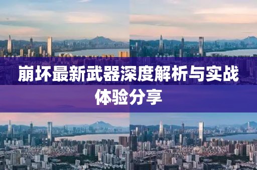 崩壞最新武器深度解析與實(shí)戰(zhàn)體驗(yàn)分享