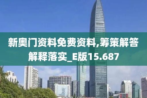 新奧門資料免費(fèi)資料,籌策解答解釋落實(shí)_E版15.687