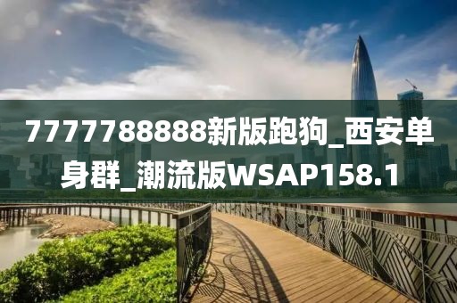 7777788888新版跑狗_西安單身群_潮流版WSAP158.1