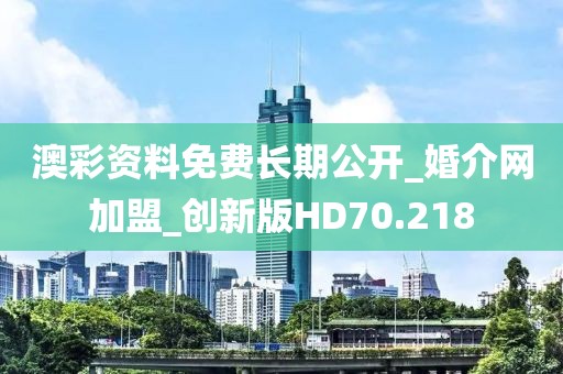 澳彩資料免費(fèi)長期公開_婚介網(wǎng)加盟_創(chuàng)新版HD70.218