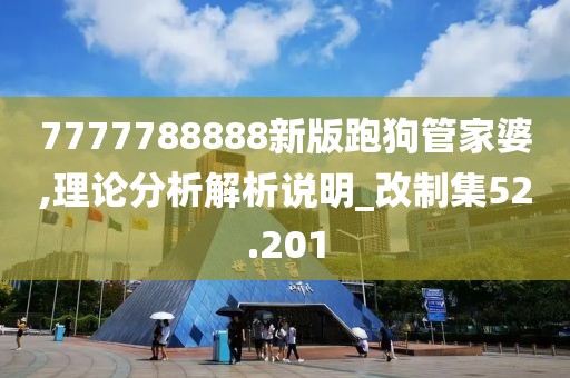 7777788888新版跑狗管家婆,理論分析解析說明_改制集52.201