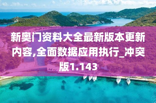 新奧門資料大全最新版本更新內(nèi)容,全面數(shù)據(jù)應用執(zhí)行_沖突版1.143