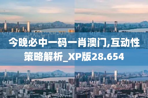 今晚必中一碼一肖澳門,互動性策略解析_XP版28.654