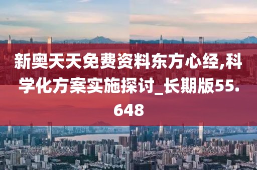 新奧天天免費資料東方心經(jīng),科學化方案實施探討_長期版55.648