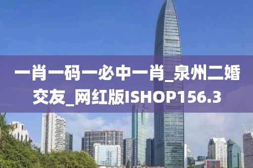 一肖一碼一必中一肖_泉州二婚交友_網(wǎng)紅版ISHOP156.3