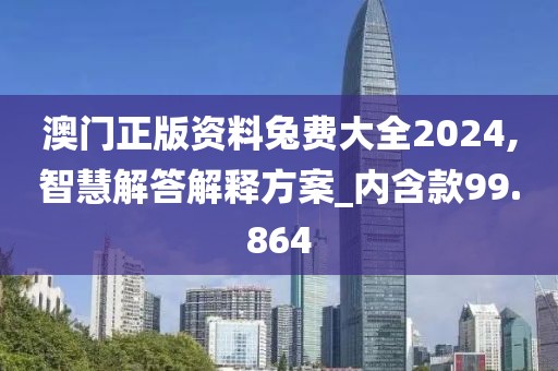 澳門(mén)正版資料兔費(fèi)大全2024,智慧解答解釋方案_內(nèi)含款99.864