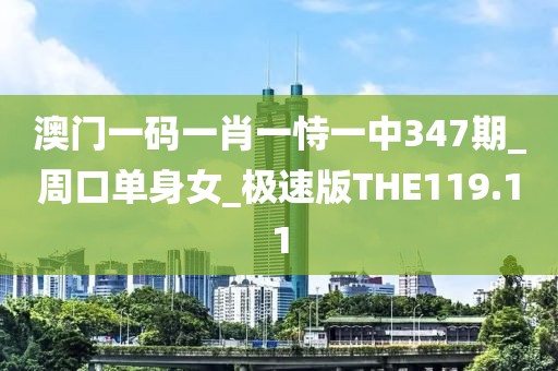 澳門一碼一肖一恃一中347期_周口單身女_極速版THE119.11