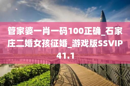管家婆一肖一碼100正確_石家莊二婚女孩征婚_游戲版SSVIP41.1