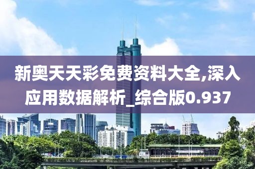 新奧天天彩免費(fèi)資料大全,深入應(yīng)用數(shù)據(jù)解析_綜合版0.937
