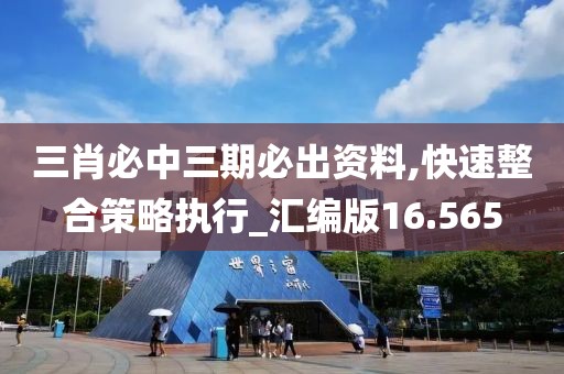 三肖必中三期必出資料,快速整合策略執(zhí)行_匯編版16.565