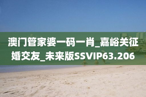 澳門(mén)管家婆一碼一肖_嘉峪關(guān)征婚交友_未來(lái)版SSVIP63.206